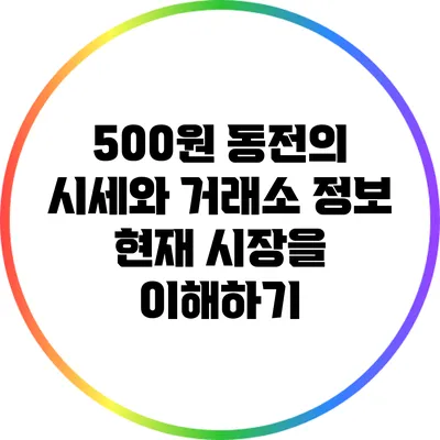 500원 동전의 시세와 거래소 정보: 현재 시장을 이해하기