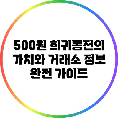 500원 희귀동전의 가치와 거래소 정보 완전 가이드