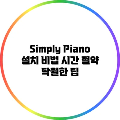 Simply Piano 설치 비법: 시간 절약 탁월한 팁
