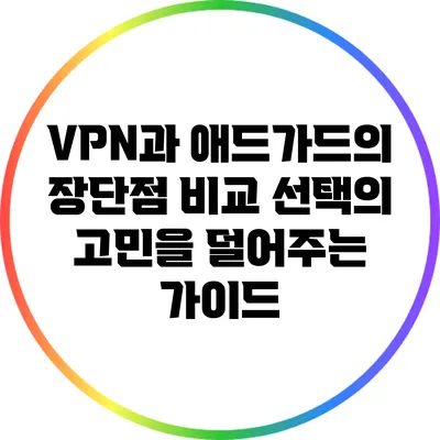 VPN과 애드가드의 장단점 비교: 선택의 고민을 덜어주는 가이드