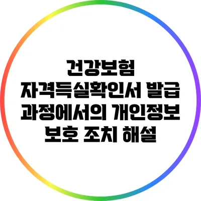 건강보험 자격득실확인서 발급 과정에서의 개인정보 보호 조치 해설
