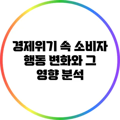 경제위기 속 소비자 행동 변화와 그 영향 분석