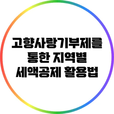 고향사랑기부제를 통한 지역별 세액공제 활용법