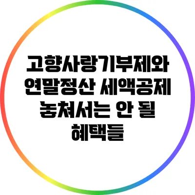 고향사랑기부제와 연말정산 세액공제: 놓쳐서는 안 될 혜택들