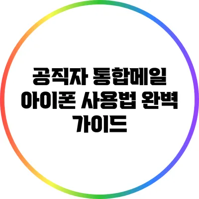 공직자 통합메일 아이폰 사용법 완벽 가이드