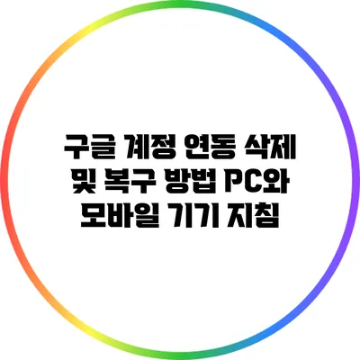 구글 계정 연동 삭제 및 복구 방법: PC와 모바일 기기 지침