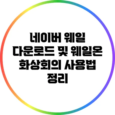 네이버 웨일 다운로드 및 웨일온 화상회의 사용법 정리
