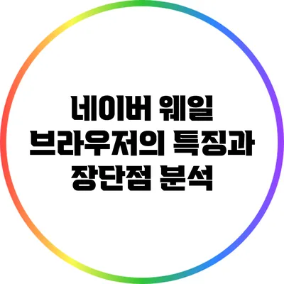 네이버 웨일 브라우저의 특징과 장단점 분석