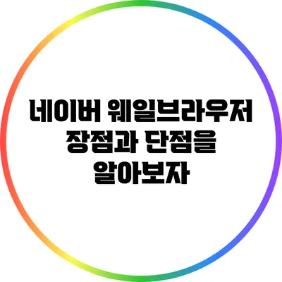 네이버 웨일브라우저: 장점과 단점을 알아보자