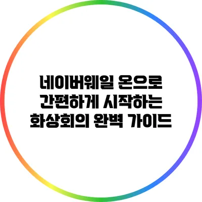 네이버웨일 온으로 간편하게 시작하는 화상회의 완벽 가이드