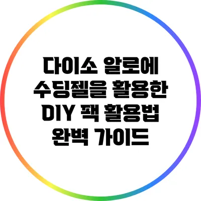 다이소 알로에 수딩젤을 활용한 DIY 팩 활용법 완벽 가이드