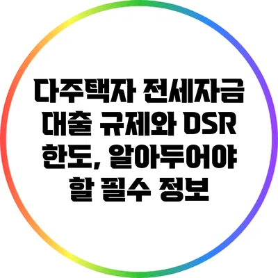 다주택자 전세자금 대출 규제와 DSR 한도, 알아두어야 할 필수 정보