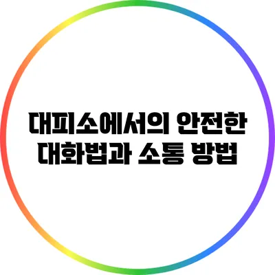 대피소에서의 안전한 대화법과 소통 방법