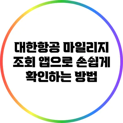 대한항공 마일리지 조회 앱으로 손쉽게 확인하는 방법