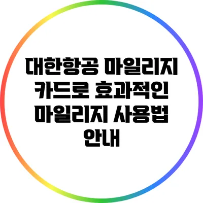 대한항공 마일리지 카드로 효과적인 마일리지 사용법 안내