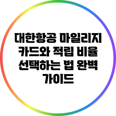 대한항공 마일리지 카드와 적립 비율 선택하는 법 완벽 가이드