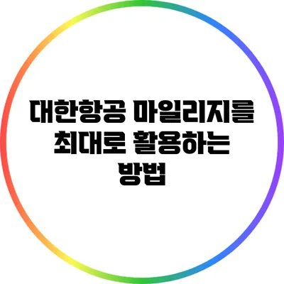 대한항공 마일리지를 최대로 활용하는 방법