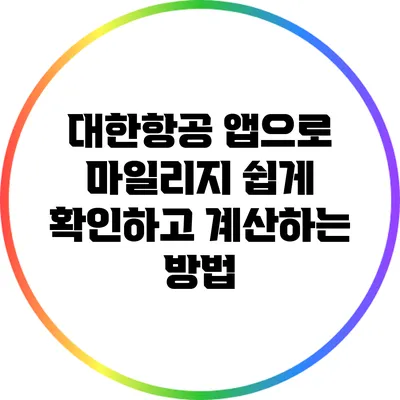 대한항공 앱으로 마일리지 쉽게 확인하고 계산하는 방법
