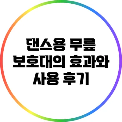 댄스용 무릎 보호대의 효과와 사용 후기