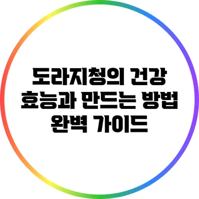 도라지청의 건강 효능과 만드는 방법 완벽 가이드