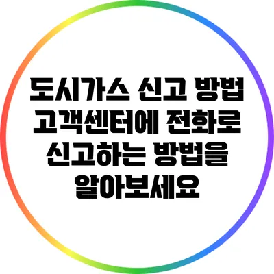도시가스 신고 방법: 고객센터에 전화로 신고하는 방법을 알아보세요