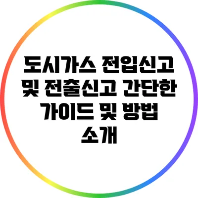도시가스 전입신고 및 전출신고: 간단한 가이드 및 방법 소개