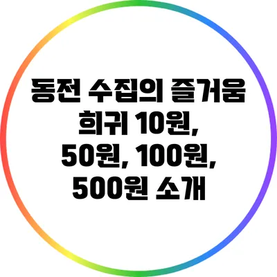 동전 수집의 즐거움: 희귀 10원, 50원, 100원, 500원 소개