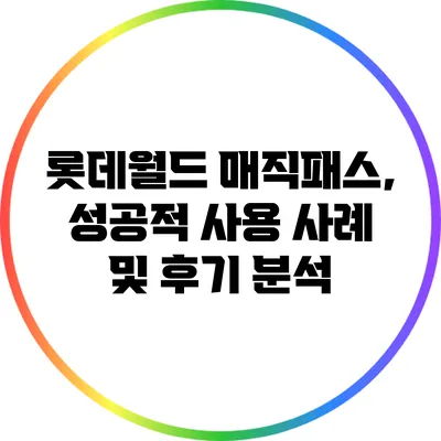 롯데월드 매직패스, 성공적 사용 사례 및 후기 분석