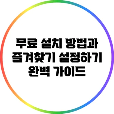 무료 설치 방법과 즐겨찾기 설정하기: 완벽 가이드