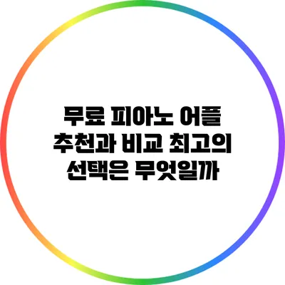 무료 피아노 어플 추천과 비교: 최고의 선택은 무엇일까?