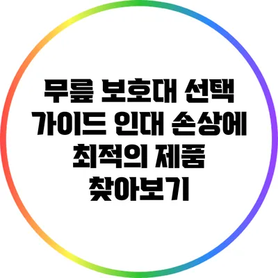 무릎 보호대 선택 가이드: 인대 손상에 최적의 제품 찾아보기