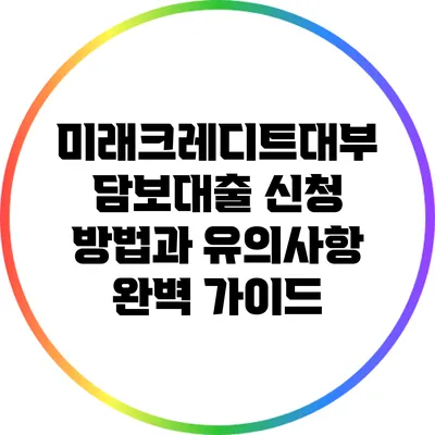 미래크레디트대부 담보대출 신청 방법과 유의사항 완벽 가이드