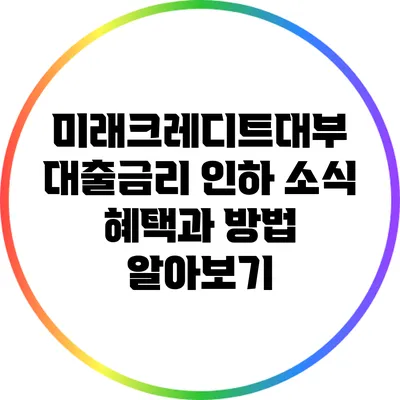 미래크레디트대부 대출금리 인하 소식: 혜택과 방법 알아보기