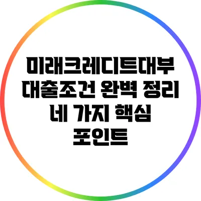 미래크레디트대부 대출조건 완벽 정리: 네 가지 핵심 포인트