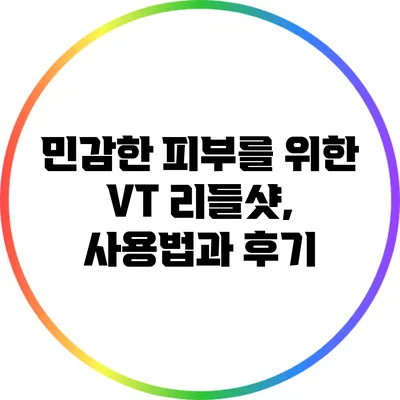 민감한 피부를 위한 VT 리들샷, 사용법과 후기