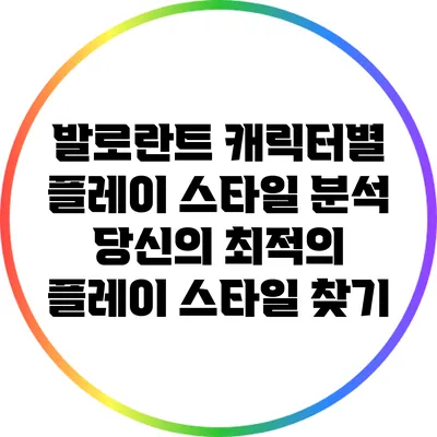 발로란트 캐릭터별 플레이 스타일 분석: 당신의 최적의 플레이 스타일 찾기