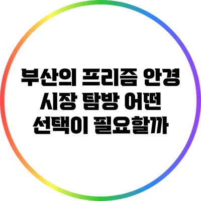 부산의 프리즘 안경 시장 탐방: 어떤 선택이 필요할까?