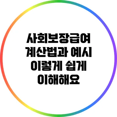 사회보장급여 계산법과 예시: 이렇게 쉽게 이해해요