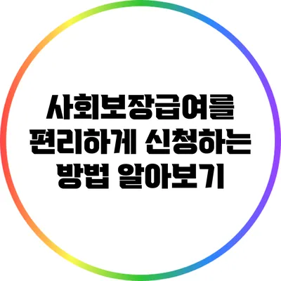사회보장급여를 편리하게 신청하는 방법 알아보기