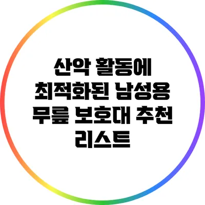 산악 활동에 최적화된 남성용 무릎 보호대 추천 리스트