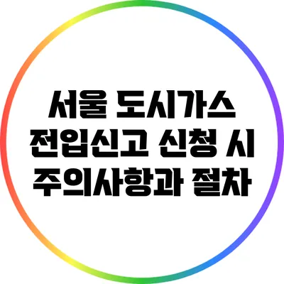 서울 도시가스 전입신고 신청 시 주의사항과 절차