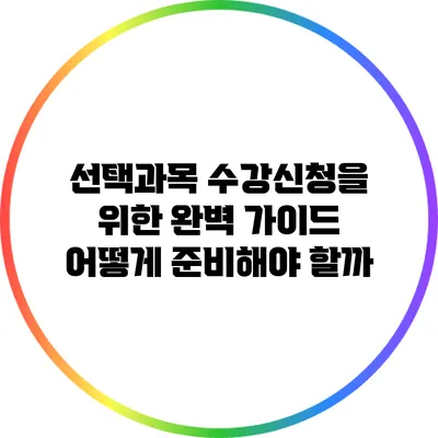 선택과목 수강신청을 위한 완벽 가이드: 어떻게 준비해야 할까?