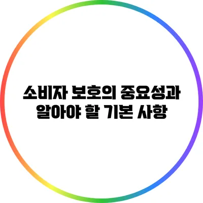 소비자 보호의 중요성과 알아야 할 기본 사항