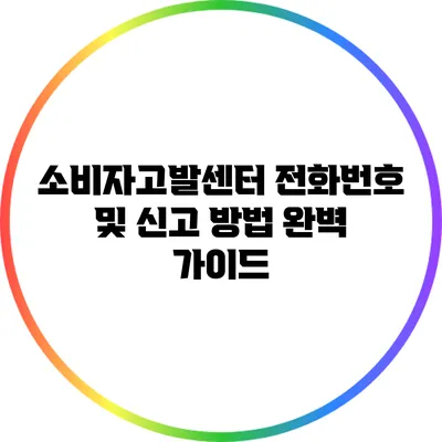 소비자고발센터 전화번호 및 신고 방법 완벽 가이드