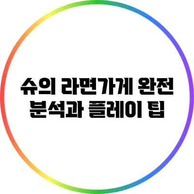 슈의 라면가게 완전 분석과 플레이 팁