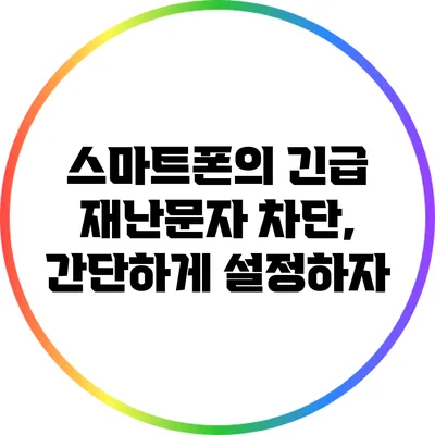 스마트폰의 긴급 재난문자 차단, 간단하게 설정하자