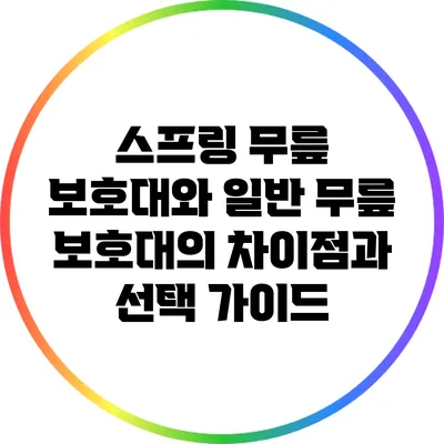 스프링 무릎 보호대와 일반 무릎 보호대의 차이점과 선택 가이드