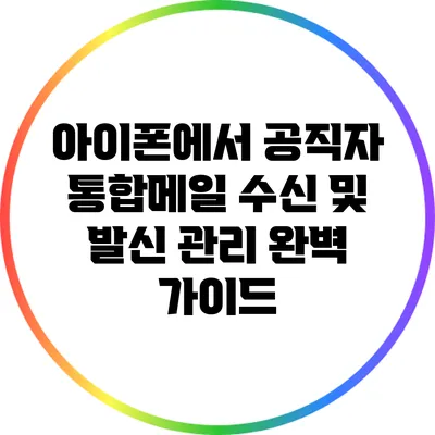 아이폰에서 공직자 통합메일 수신 및 발신 관리 완벽 가이드