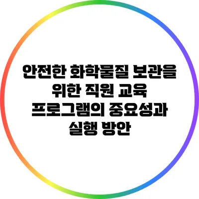 안전한 화학물질 보관을 위한 직원 교육 프로그램의 중요성과 실행 방안