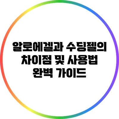 알로에겔과 수딩젤의 차이점 및 사용법 완벽 가이드